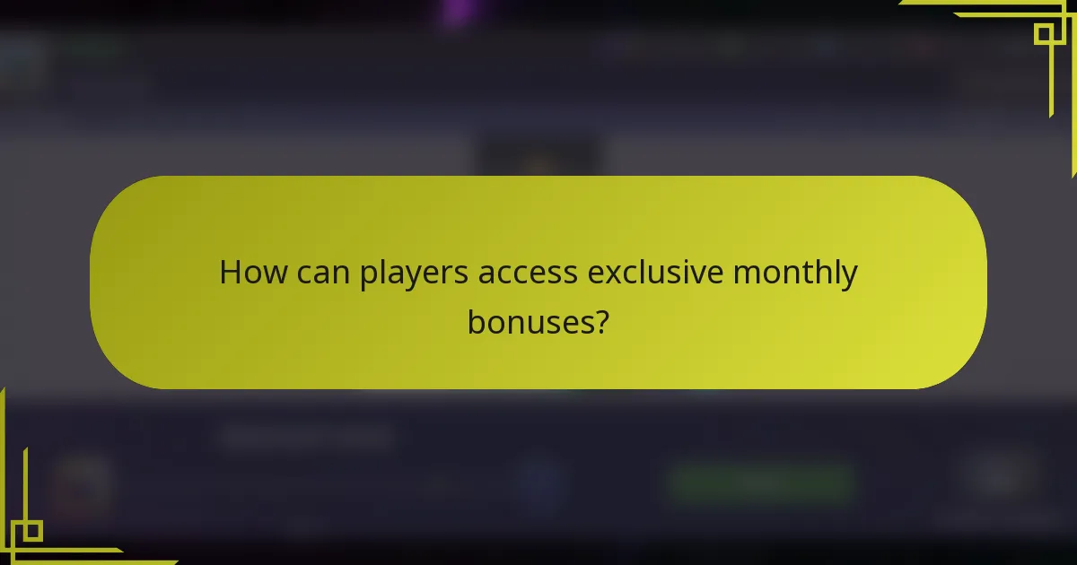 How can players access exclusive monthly bonuses?