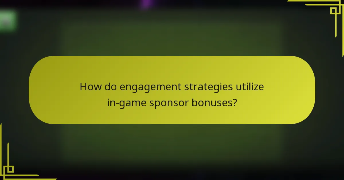 How do engagement strategies utilize in-game sponsor bonuses?