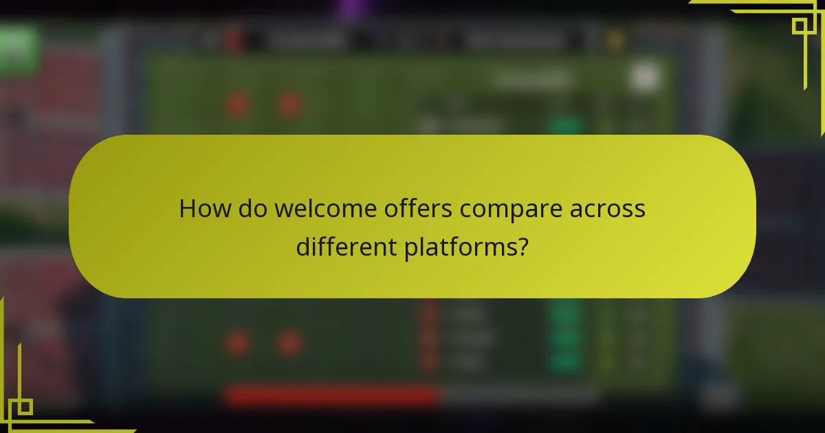 How do welcome offers compare across different platforms?