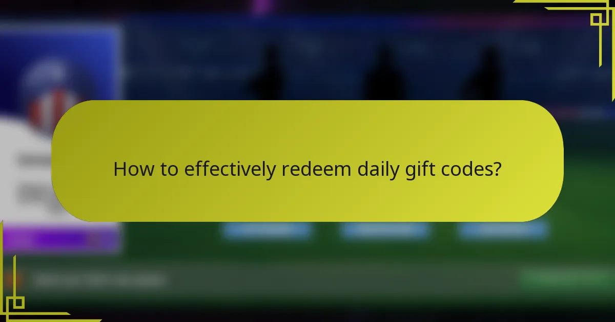 How to effectively redeem daily gift codes?