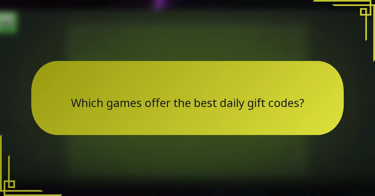 Which games offer the best daily gift codes?