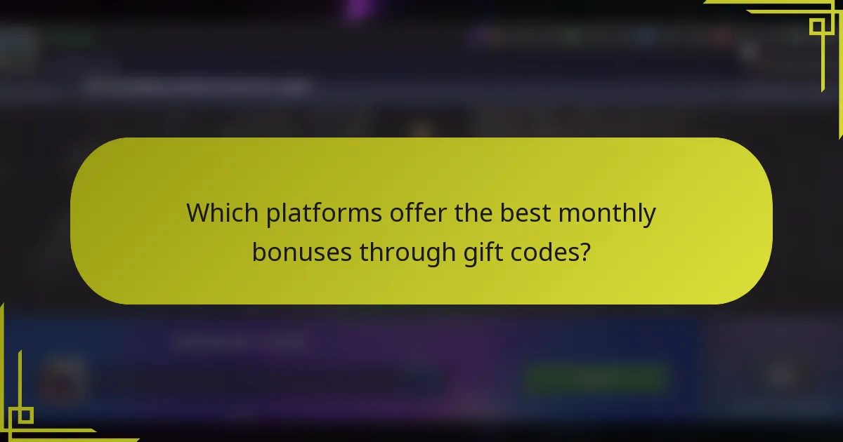 Which platforms offer the best monthly bonuses through gift codes?